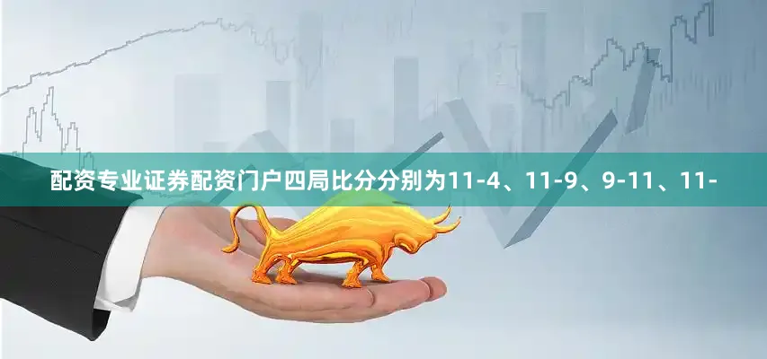 配资专业证券配资门户四局比分分别为11-4、11-9、9-11、11-